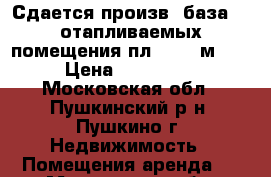 Сдается произв. база (3 отапливаемых помещения пл. 1073 м2)  › Цена ­ 400 000 - Московская обл., Пушкинский р-н, Пушкино г. Недвижимость » Помещения аренда   . Московская обл.
